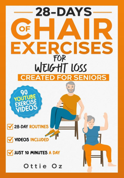 28 Days of Chair Exercises For Weight Loss: Three Levels for Strength, Posture, and Fitness in Just 10 Minutes a Day, 99 Illustrated Exercises Organized Into 28 Routines, Video Included