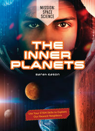 Title: The Inner Planets: Use Your STEM Skills to Explore Our Nearest Neighbors, Author: Sarah Eason