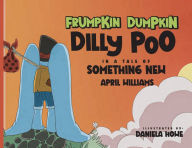 Title: Frumpkin Dumpkin Dilly Poo in a Tale of Something New, Author: April Williams