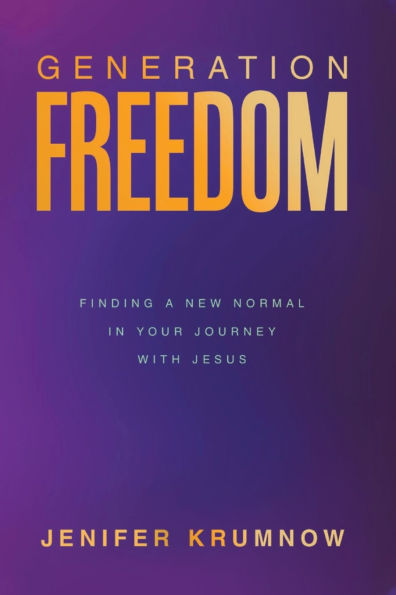 Generation Freedom: Finding a New Normal Your Journey with Jesus