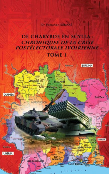 DE CHARYBDE EN SCYLLA: CHRONIQUES DE LA CRISE POSTÉLECTORALE IVOIRIENNE - TOME 1