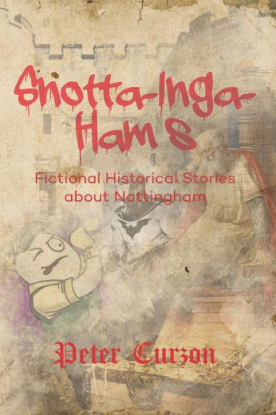 Snotta-Inga-Ham's: Fictional Historical Stories About Nottingham