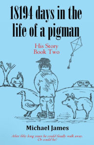 Title: 18194 days in the life of a pigman: Part two, Author: Michael James