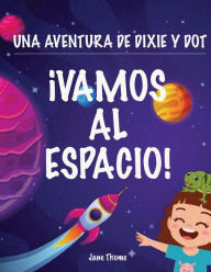 Title: Una Aventura de Dixie & Dot: ï¿½Vamos al Espacio!, Author: Jane Thome