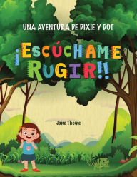 Title: Una Aventura de Dixie & Dot: ï¿½Escï¿½chame Rugir!, Author: Jane Thome