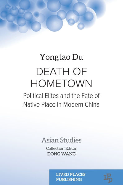 Death of Hometown: Political Elites and the Fate Native Place Modern China