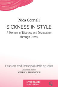 Title: Sickness in Style: A Memoir of Distress and Dislocation through Dress, Author: Nica Cornell