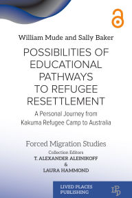Title: Possibilities of Educational Pathways to Refugee Resettlement: A Personal Journey from Kakuma Refugee Camp to Australia, Author: William Mude PhD