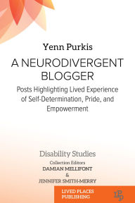 Title: A Neurodivergent Blogger: Posts Highlighting Lived Experience of Self-Determination, Pride, and Empowerment, Author: Yenn Purkis