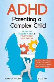 Title: ADHD Parenting a Complex Child: Guiding Your Child with Love - A Journey to Become a Yell-Free and Frustration-Free Parent [III EDITION], Author: Jennifer Mindlin