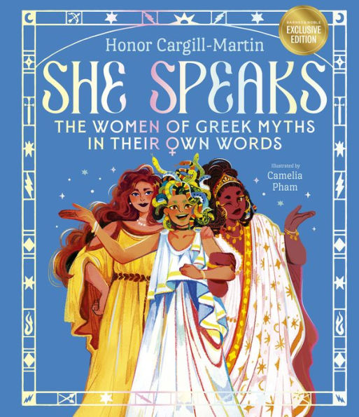 She Speaks: The Women of Greek Myths in Their Own Words (B&N Exclusive Edition)