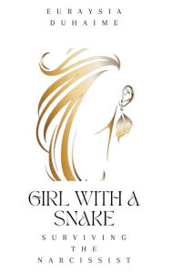 Title: Girl with a Snake: Surviving the Narcissist, Author: Euraysia Duhaime