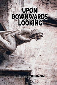 Title: UPON DOWNWARDS LOOKING, Author: B. L. MACKINNON