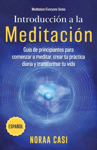 Introducciï¿½n a la Meditaciï¿½n (Castellano): Guï¿½a de principiantes para comenzar a meditar, crear tu prï¿½ctica diaria y transformar tu vida