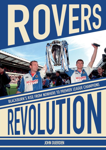 Rovers Revolution: Blackburn's Rise From Nowhere to Premier League Champions