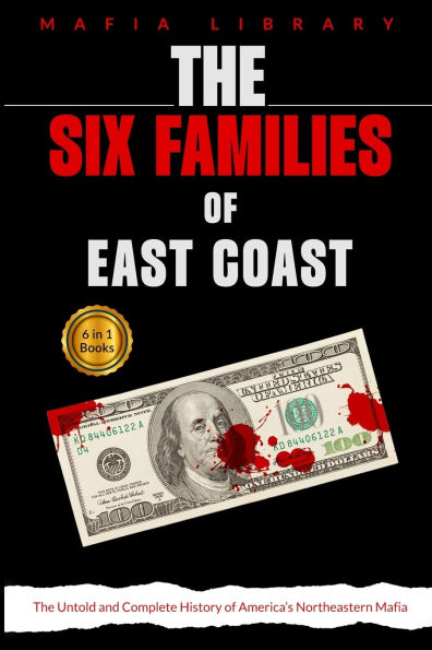The Six Families of East Coast: 6 Books in 1 - The Untold and Complete History of America's Northeastern Mafia
