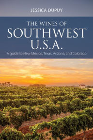 Title: The Wines of Southwest U.S.A.: A guide to New Mexico, Texas, Arizona and Colorado, Author: Jessica Dupuy