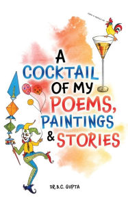 Title: A Cocktail of My Poems, Paintings & Stories, Author: B C Gupta