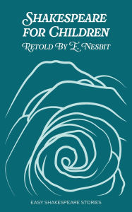 Title: Shakespeare for Children Retold by E. Nesbit: Easy Shakespeare Stories, Author: Edith Nesbit