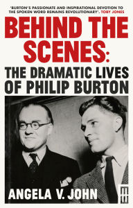 Title: Behind the Scenes: The Dramatic Lives of Philip Burton, Author: Angela John