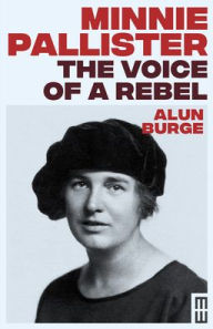 Title: Minnie Pallister: The Voice of a Rebel, Author: Alun Burge