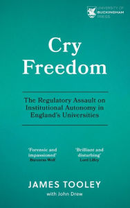 Title: Cry Freedom: The Regulatory Assault on Institutional Autonomy in England's Universities, Author: James Tooley