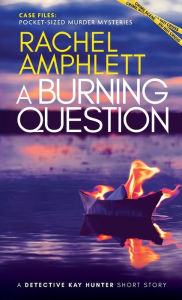 Title: A Burning Question: A Detective Kay Hunter short story, Author: Rachel Amphlett