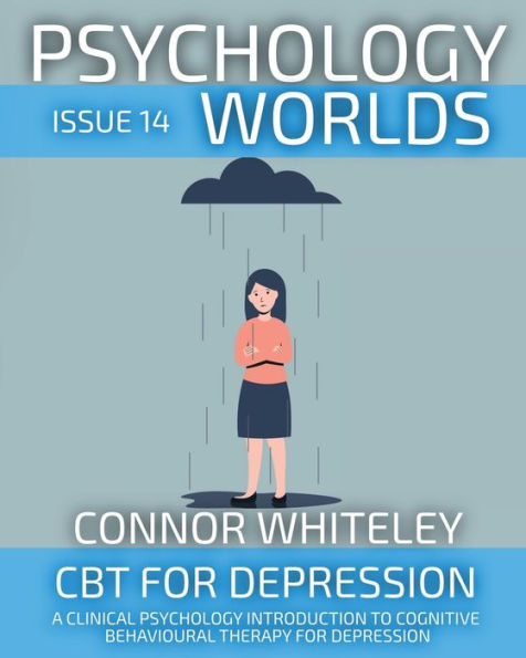 Psychology Worlds Issue 14: CBT For Depression A Clinical Introduction To Cognitive Behavioural Therapy