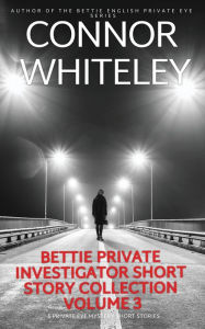 Title: Bettie Private Investigator Short Story Collection Volume 3: 5 Private Eye Mystery Short Stories, Author: Connor Whiteley