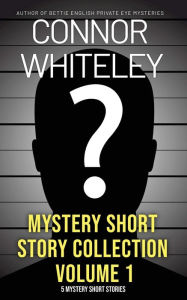 Title: Mystery Short Story Collection Volume 1: 5 Mystery Short Stories, Author: Connor Whiteley