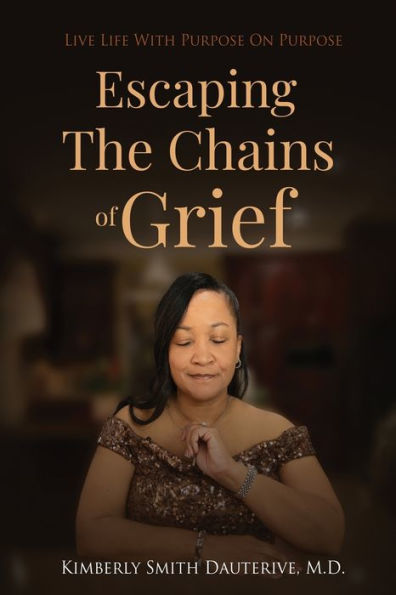 Escaping the Chains of Grief: Live Life with Purpose On