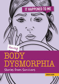 Electronic books to download for free Having Body Dysmorphia: Stories from Survivors (English literature) by Sarah Eason