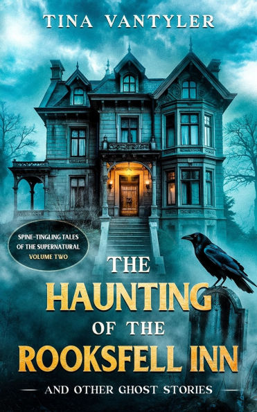 The Haunting Of The Rooksfell Inn And Other Ghost Stories: Spine-Tingling Tales Of The Supernatural Volume Two