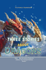 Title: Three Stories About Dragons, Author: Victoria Harwood