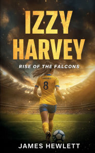 Download free google books kindle Izzy Harvey: Rise of the Falcons by James Hewlett English version
