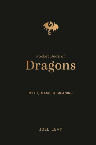 The Pocket Book of Dragons: Myth, Magic and Meaning
