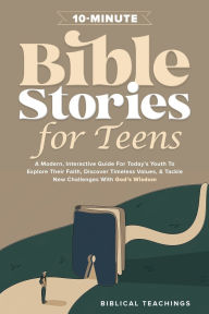 Title: 10-Minute Bible Stories for Teens: A Modern, Interactive Guide For Today's Youth To Explore Their Faith, Discover Timeless Values, & Tackle New Challenges With God's Wisdom, Author: Biblical Teachings