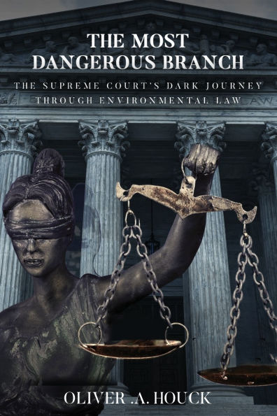 The Most Dangerous Branch: The Supreme Court's Dark Journey Through Environmental Law