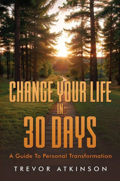 Change Your Life in 30 Days: A Guide to Personal Transformation