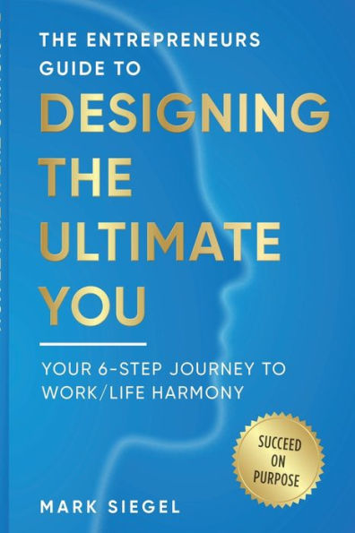 DESIGNING THE ULTIMATE YOU!: Your 6 Step Journey to Work / Life Harmony