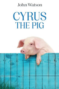 Title: CYRUS THE PIG, Author: John Watson