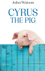 Title: CYRUS THE PIG, Author: John Watson