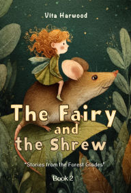 Title: The Fairy And The Shrew: A Gentle Tale of Friendship, Kindness, and Magic, Author: Vita Harwood
