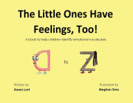 Title: The Little Ones Have Feelings, Too!: A book to help children identify emotional vocabulary, Author: Karen Ruark Lunt