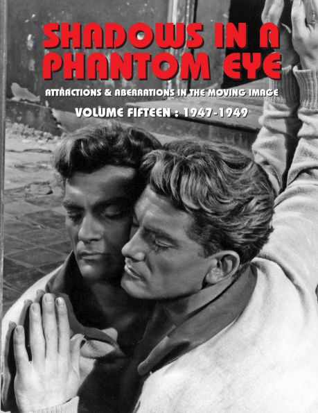 Shadows in a Phantom Eye, Volume 15 (1947-1949): Attractions & Aberrations In The Moving Image 1872-1949