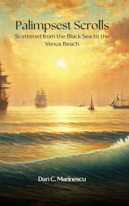 Title: Palimpsest Scrolls: Scattered from the Black Sea to the Venus Beach, Author: Dan C Marinescu