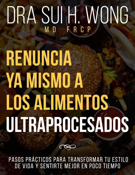 Renuncia Ya Mismo a los Alimentos Ultraprocesados: Pasos prï¿½cticos para transformar tu estilo de vida y sentirte mejor en poco tiempo