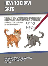 Title: How to Draw Cats: This How to Draw Cats Book Shows How to Draw Easy Cats, Cats Lying Down, and Other Cute Cats for Kids, Author: James Manning