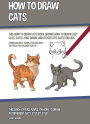 How to Draw Cats: This How to Draw Cats Book Shows How to Draw Easy Cats, Cats Lying Down, and Other Cute Cats for Kids