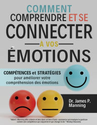 Title: Comment comprendre et se connecter Ã¯Â¿Â½ vos Ã¯Â¿Â½motions: CompÃ¯Â¿Â½tences et stratÃ¯Â¿Â½gies pour amÃ¯Â¿Â½liorer votre comprÃ¯Â¿Â½hension des Ã¯Â¿Â½motions, Author: James P Manning
